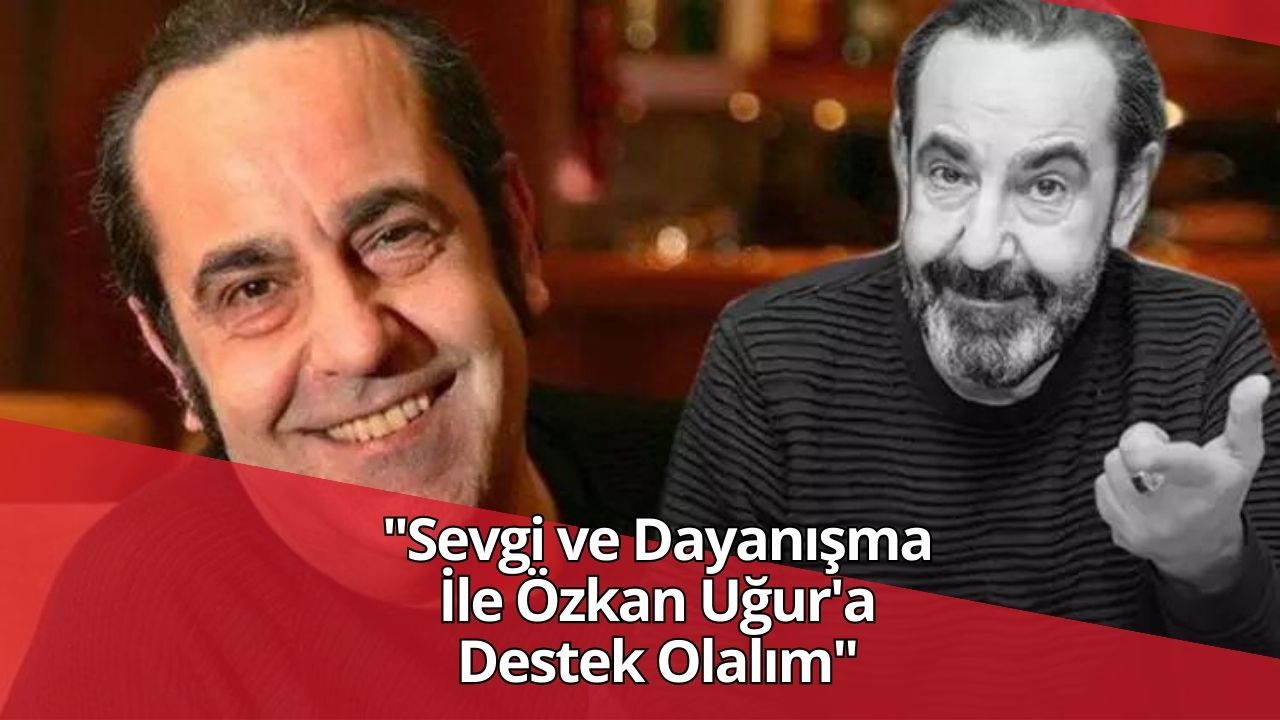 "Sevgi ve Dayanışma İle Özkan Uğur'a Destek Olalım"