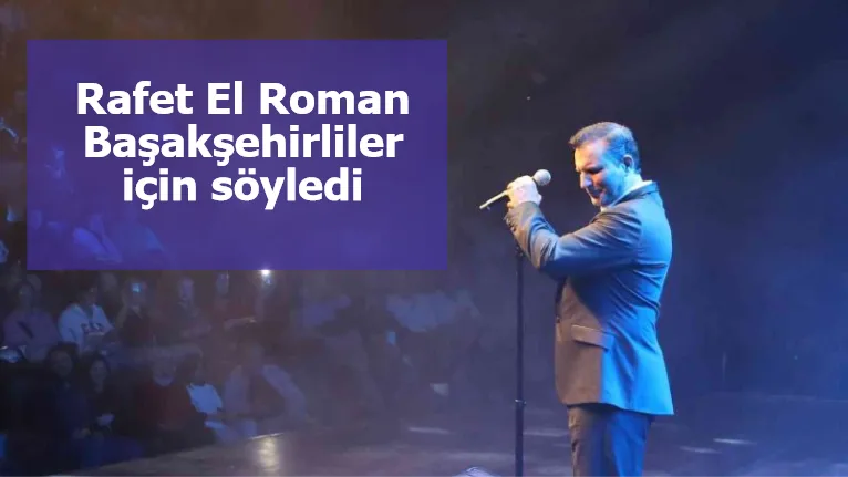 Rafet El Roman, Başakşehirliler için söyledi