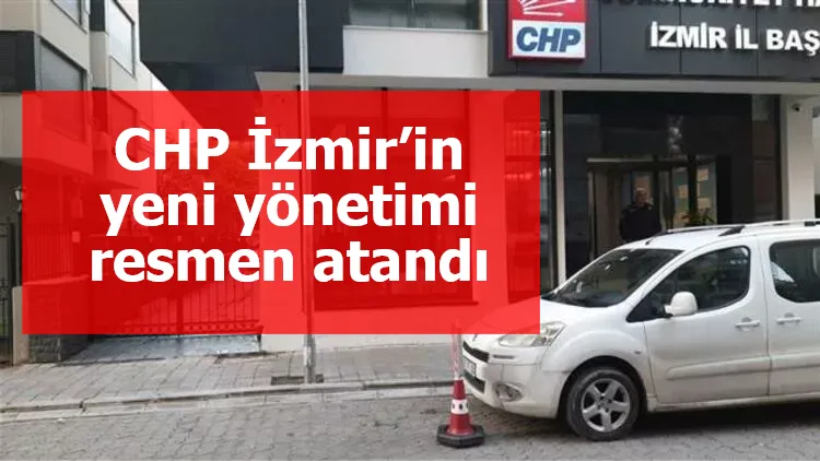 CHP İzmir’in yeni yönetimi resmen atandı