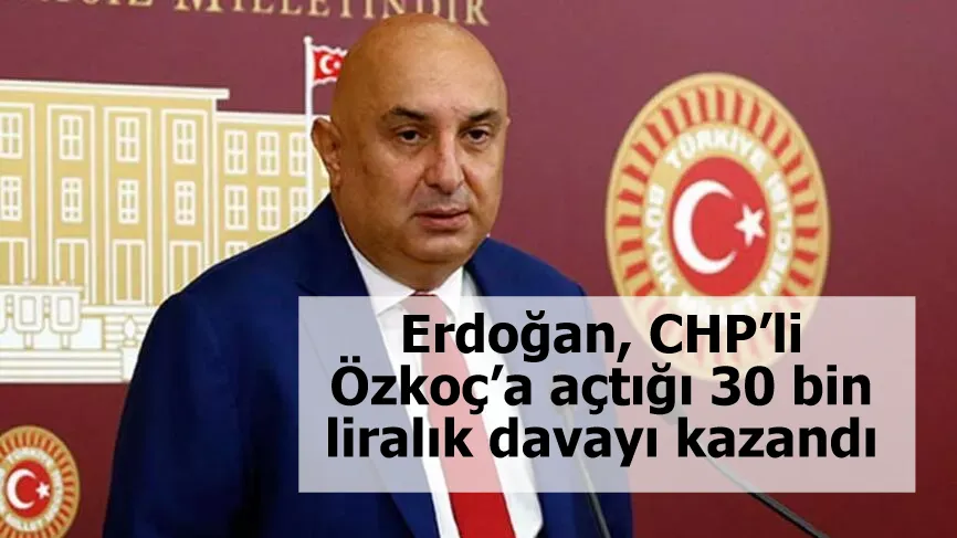 Erdoğan, CHP’li Özkoç’a açtığı 30 bin liralık davayı kazandı