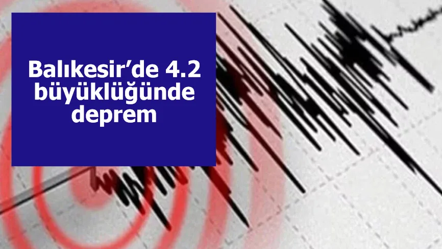 Balıkesir’de 4.2 büyüklüğünde deprem