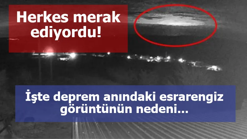 Herkes merak ediyordu! İşte deprem anındaki esrarengiz görüntünün nedeni...