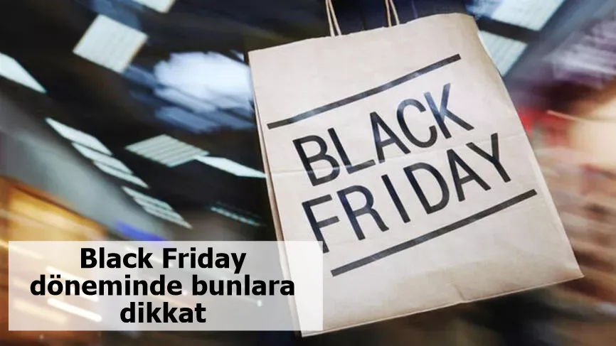 Tüm dünyanın gözünü çevirdiği Black Friday döneminde bunlara dikkat