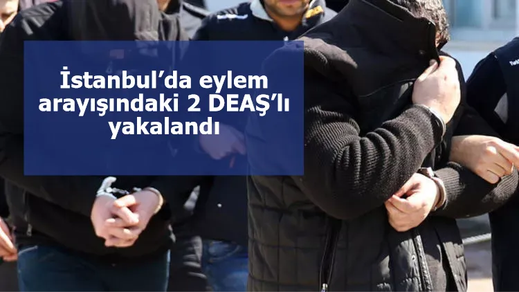 İstanbul’da eylem arayışındaki 2 DEAŞ’lı yakalandı