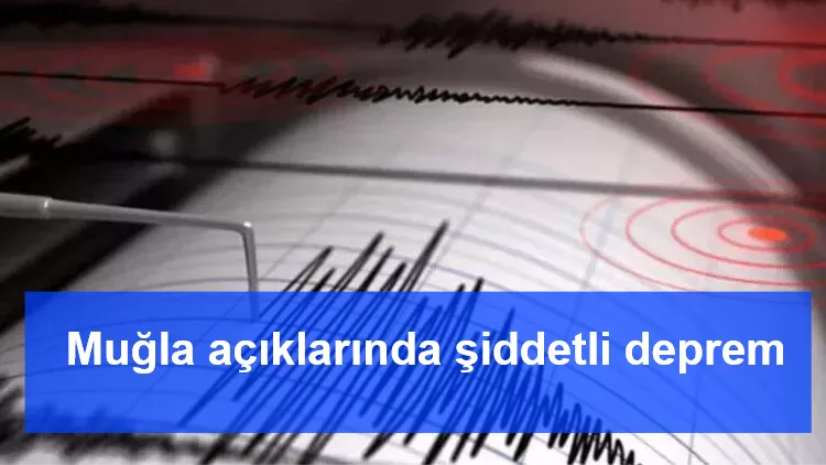 Muğla açıklarında şiddetli deprem