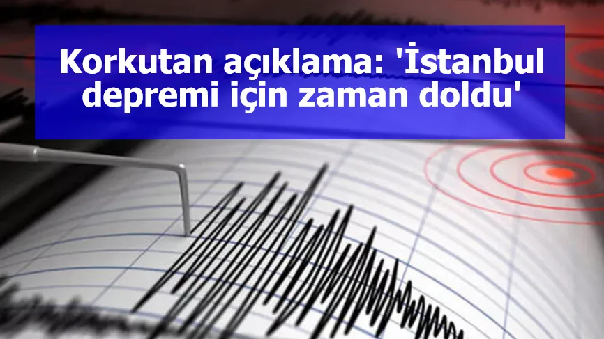 Korkutan açıklama: 'İstanbul depremi için zaman doldu'