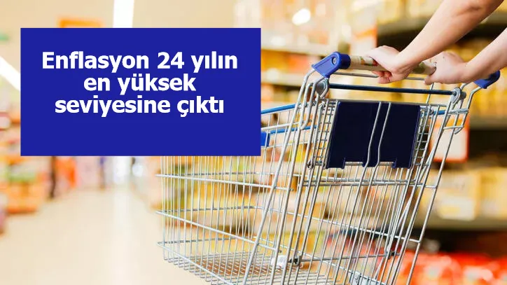 Enflasyon 24 yılın en yüksek seviyesine çıktı