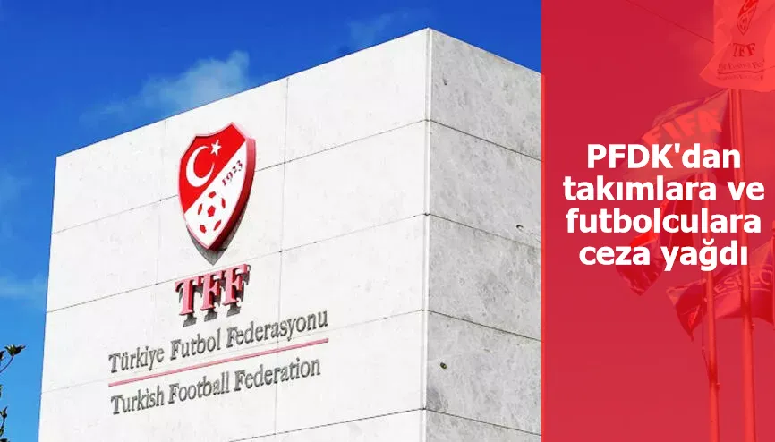 PFDK'dan takımlara ve futbolculara ceza yağdı