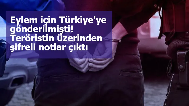 Eylem için Türkiye'ye gönderilmişti! Teröristin üzerinden şifreli notlar çıktı