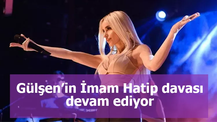 Gülşen’in İmam Hatip davası devam ediyor