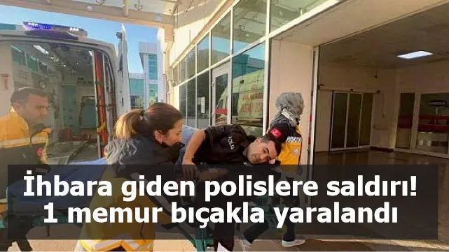 İhbara giden polislere saldırı! 1 memur bıçakla yaralandı