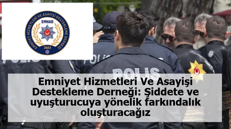 Emniyet Hizmetleri Ve Asayişi Destekleme Derneği: Şiddete ve uyuşturucuya yönelik farkındalık oluşturacağız