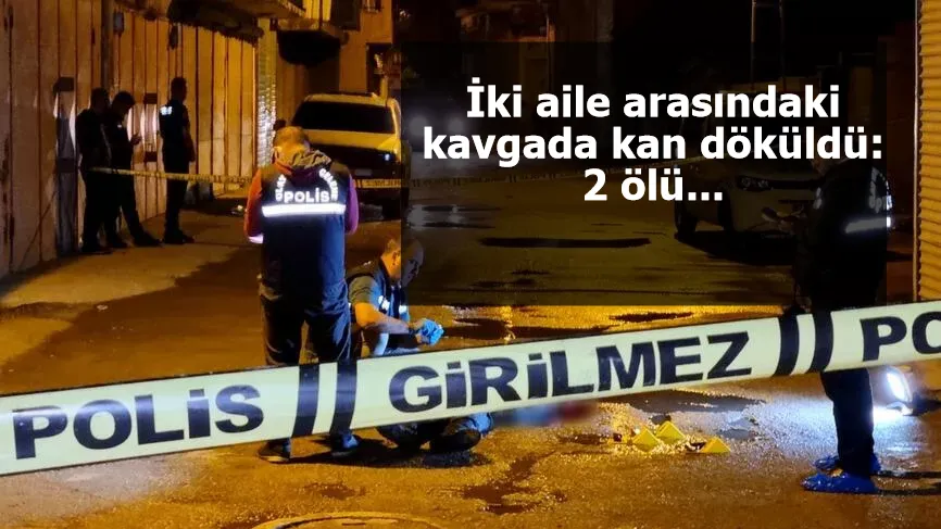 İki aile arasındaki kavgada kan döküldü: 2 ölü...