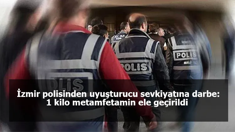 İzmir'de uyuşturucuya ağır darbe: 1 kilo metamfetamin ele geçirildi