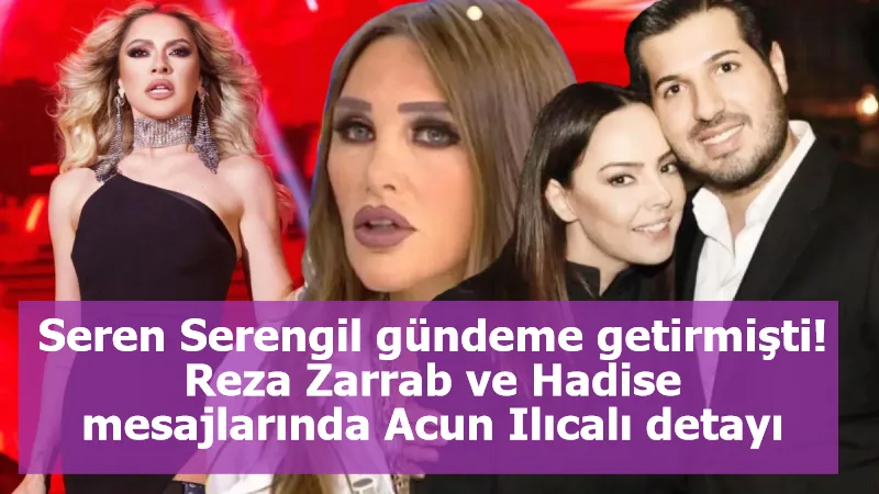 Seren Serengil gündeme getirmişti! Reza Zarrab ve Hadise mesajlarında Acun Ilıcalı detayı