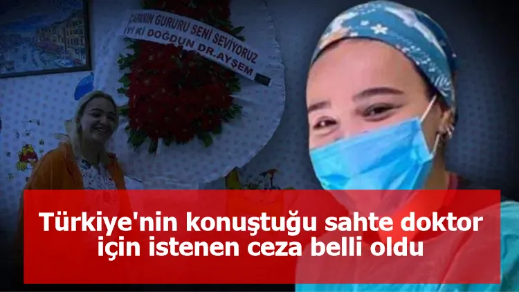 Türkiye'nin konuştuğu sahte doktor için istenen ceza belli oldu