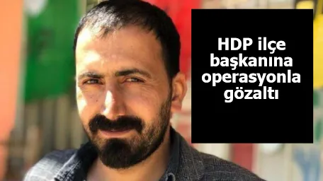 HDP ilçe başkanına operasyonla gözaltı