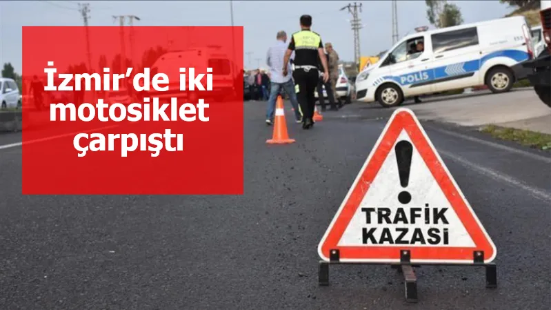 İzmir’de iki motosiklet çarpıştı: 1 ölü, 1 yaralı