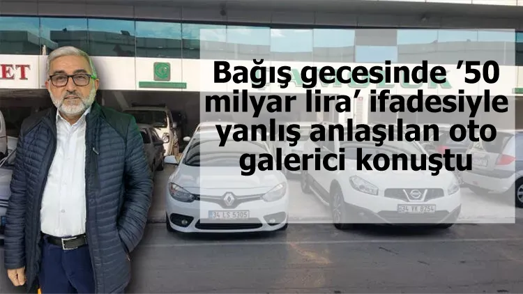 Bağış gecesinde ’50 milyar lira’ ifadesiyle yanlış anlaşılan oto galerici konuştu: "Aslında 50 bin TL demek istedim"