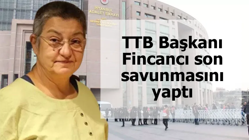 TTB Başkanı Fincancı son savunmasını yaptı