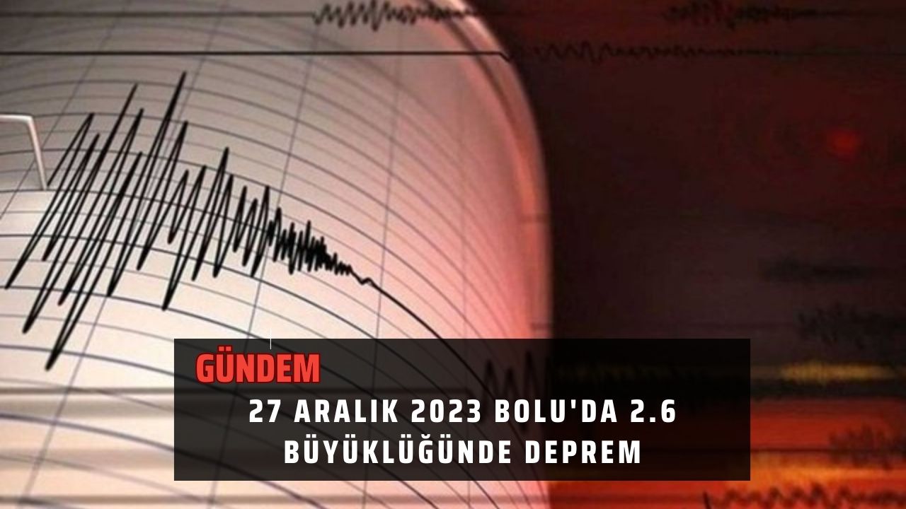 27 Aralık 2023 Bolu'da 2.6 büyüklüğünde deprem