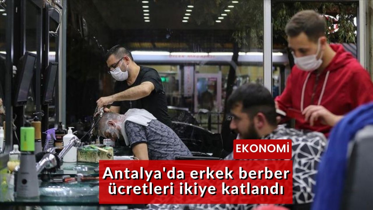 Antalya'da erkek berber ücretleri ikiye katlandı