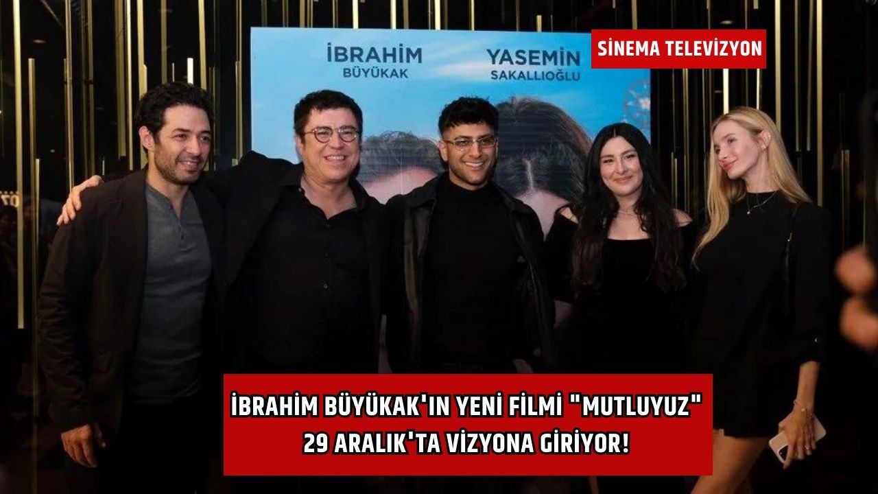 İbrahim Büyükak'ın yeni filmi "Mutluyuz" 29 Aralık'ta vizyona giriyor!