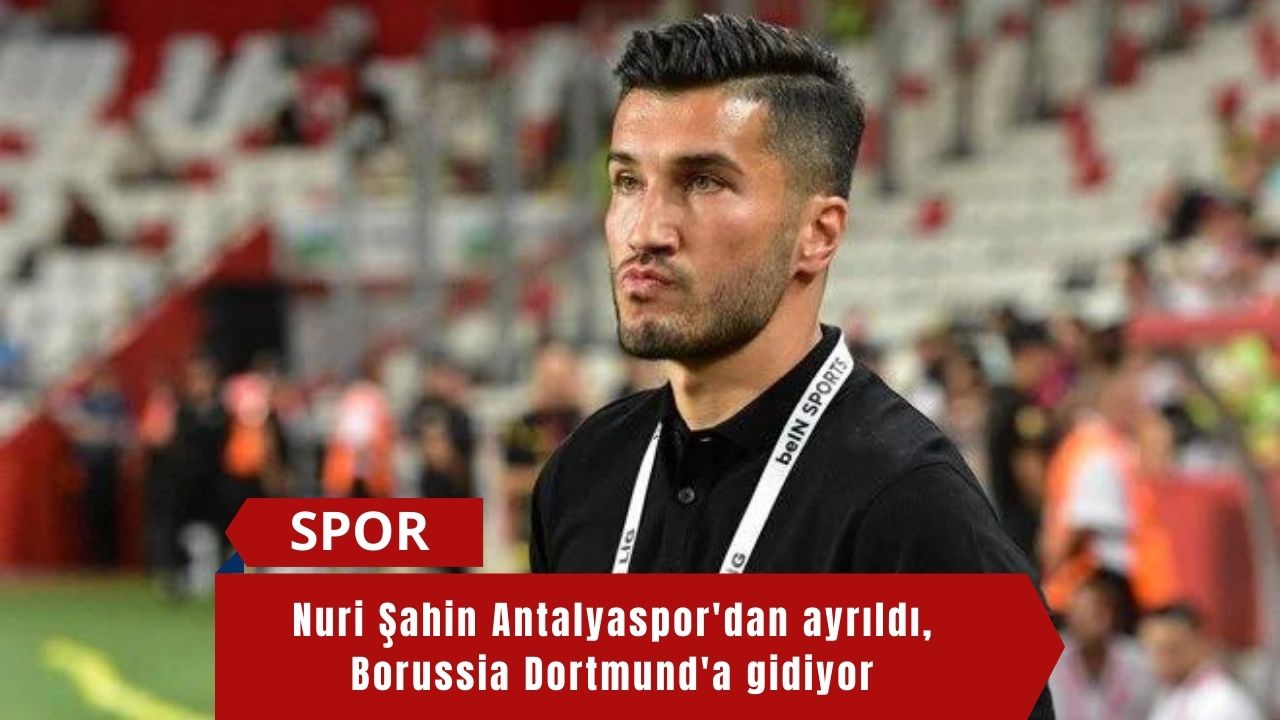 Nuri Şahin Antalyaspor'dan ayrıldı, Borussia Dortmund'a gidiyor
