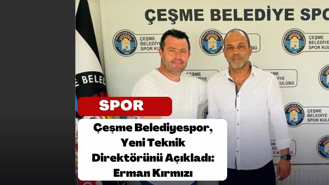 Çeşme Belediyespor, Yeni Teknik Direktörünü Açıkladı: Erman Kırmızı