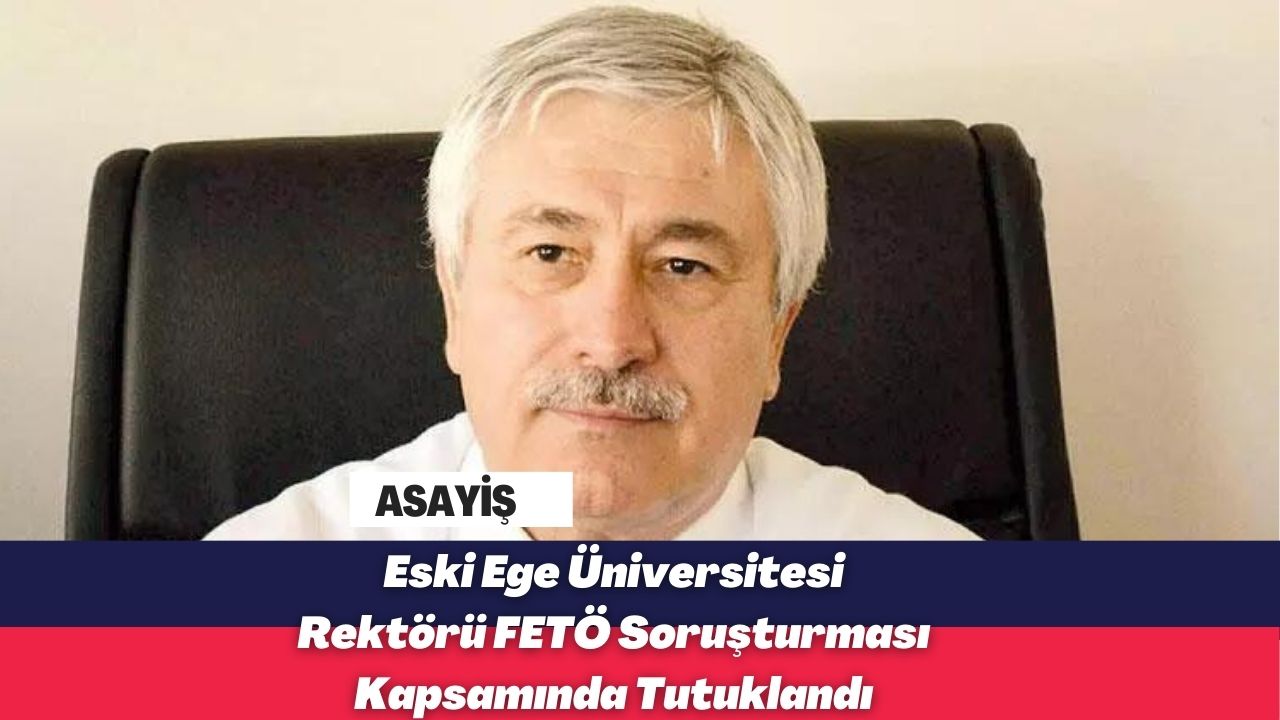 Eski Ege Üniversitesi Rektörü FETÖ Soruşturması Kapsamında Tutuklandı
