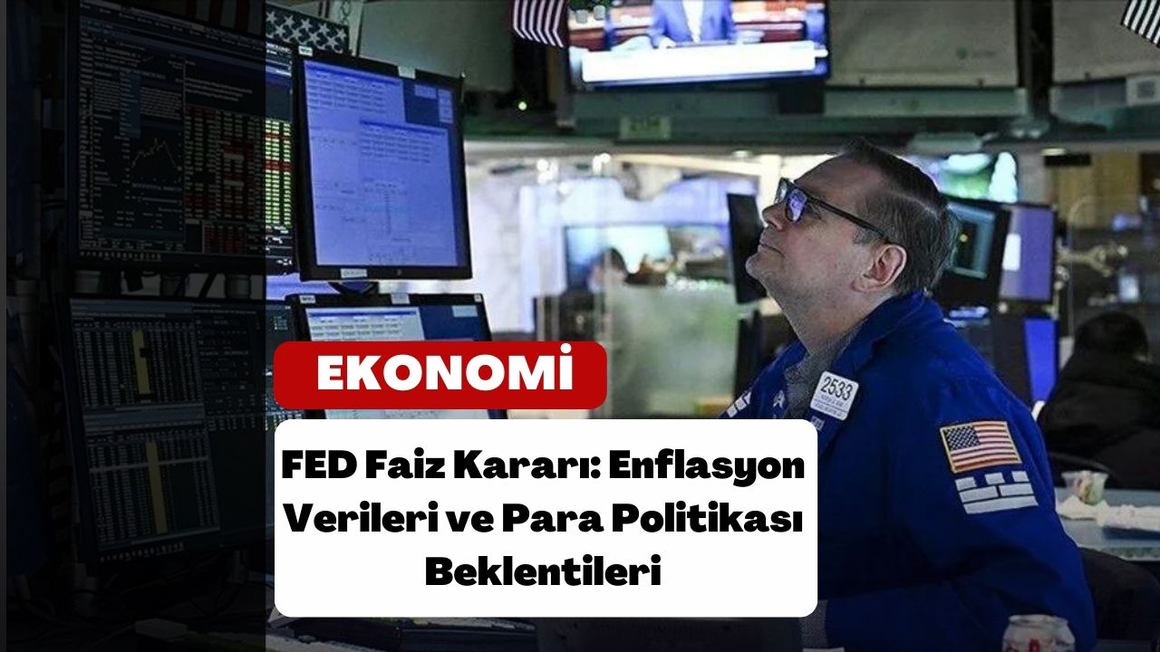 FED Faiz Kararı: Enflasyon Verileri ve Para Politikası Beklentileri