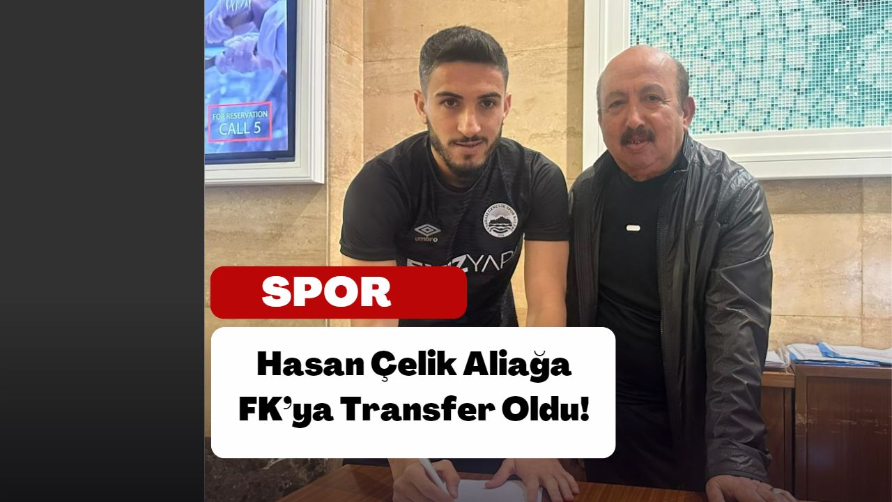Hasan Çelik Aliağa FK’ya Transfer Oldu!