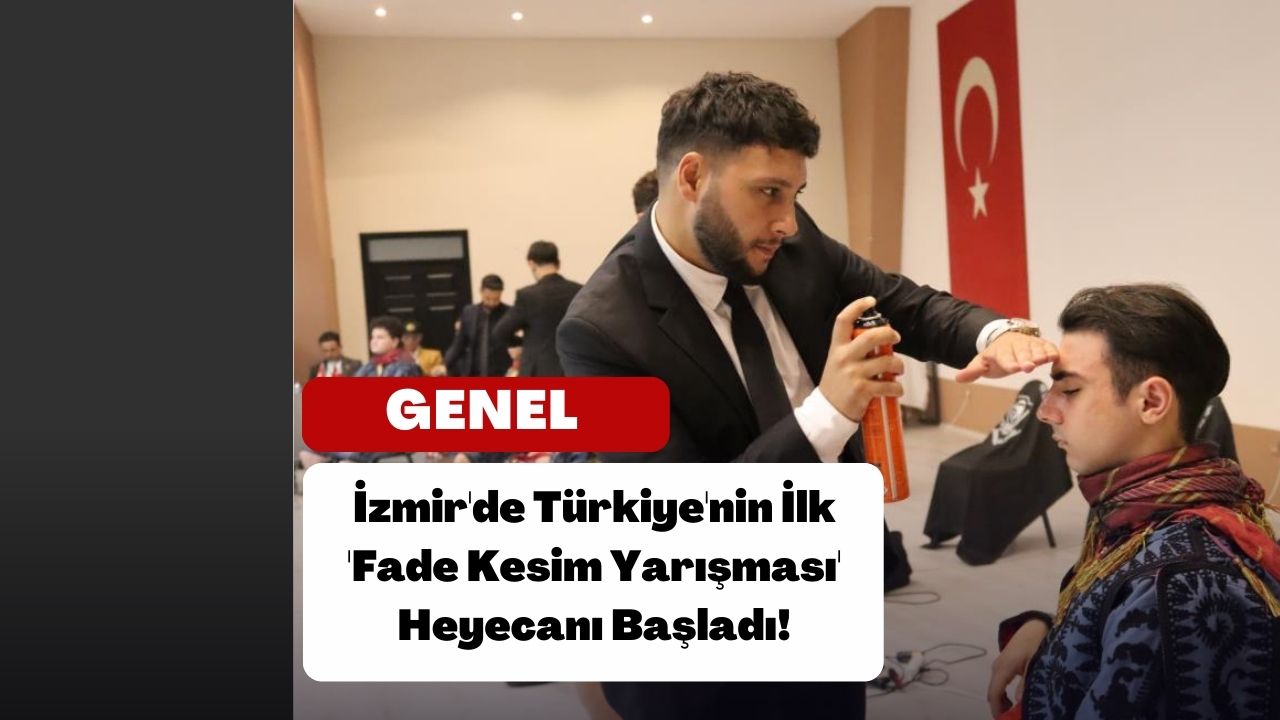 İzmir'de Türkiye'nin İlk 'Fade Kesim Yarışması' Heyecanı Başladı!