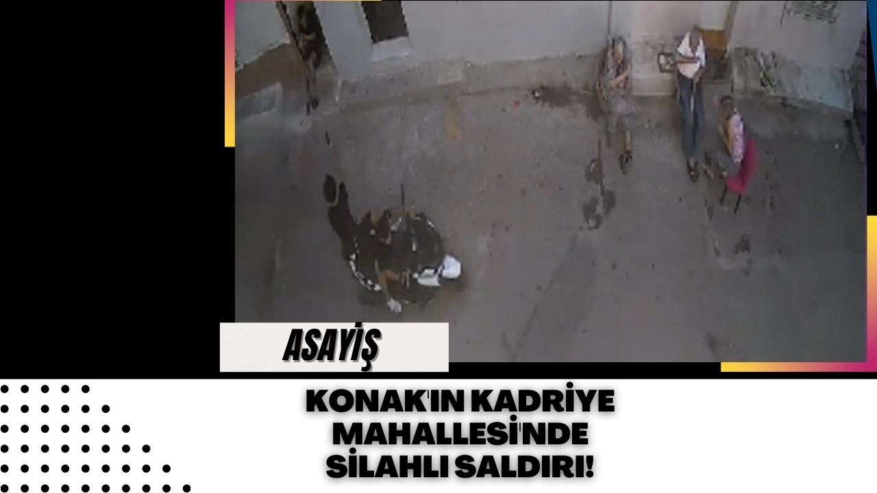 Konak'ın Kadriye Mahallesi'nde Silahlı Saldırı!
