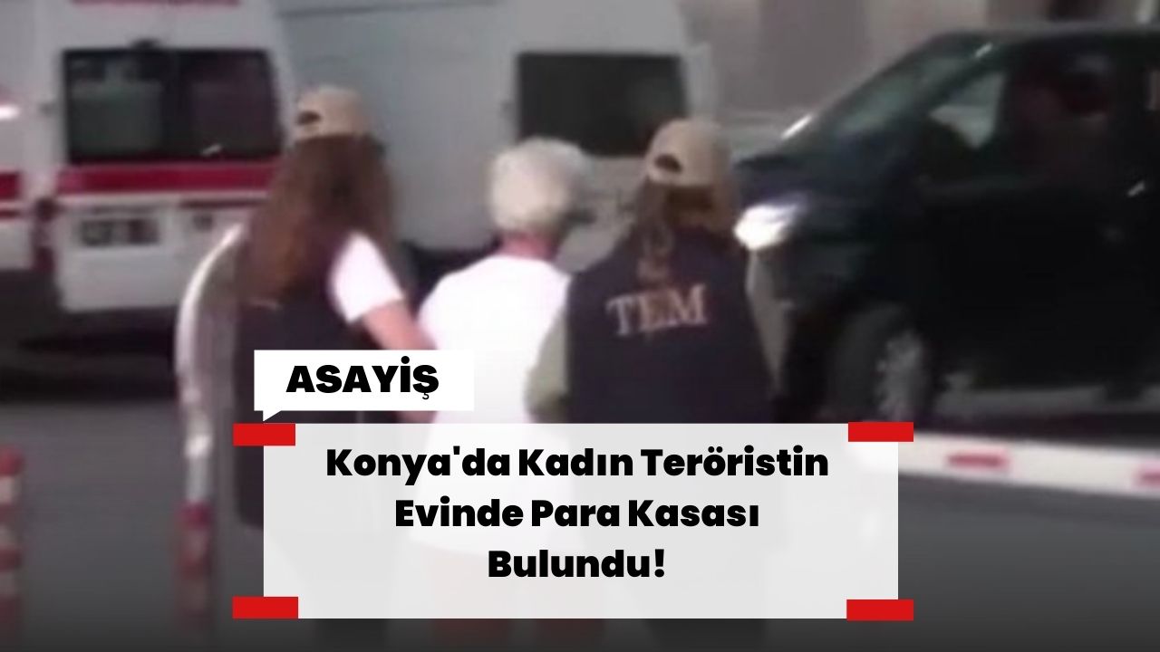 Konya'da Kadın Teröristin Evinde Para Kasası Bulundu!