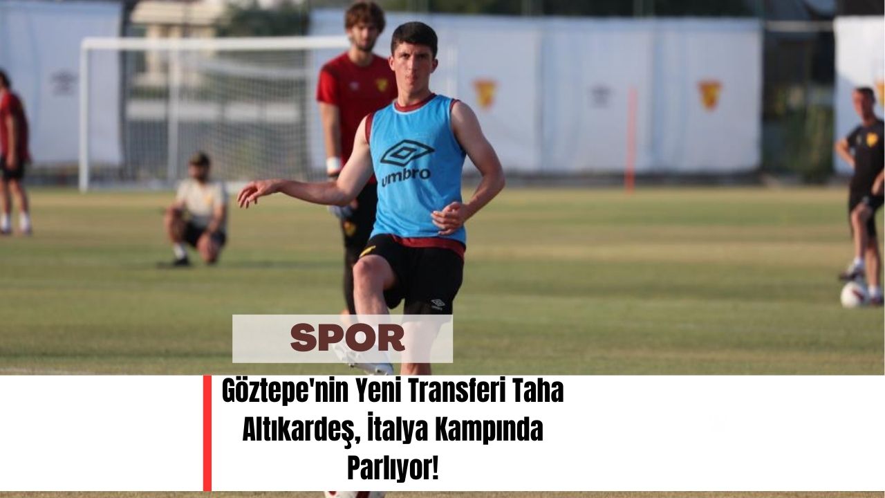 Göztepe'nin Yeni Transferi Taha Altıkardeş, İtalya Kampında Parlıyor!