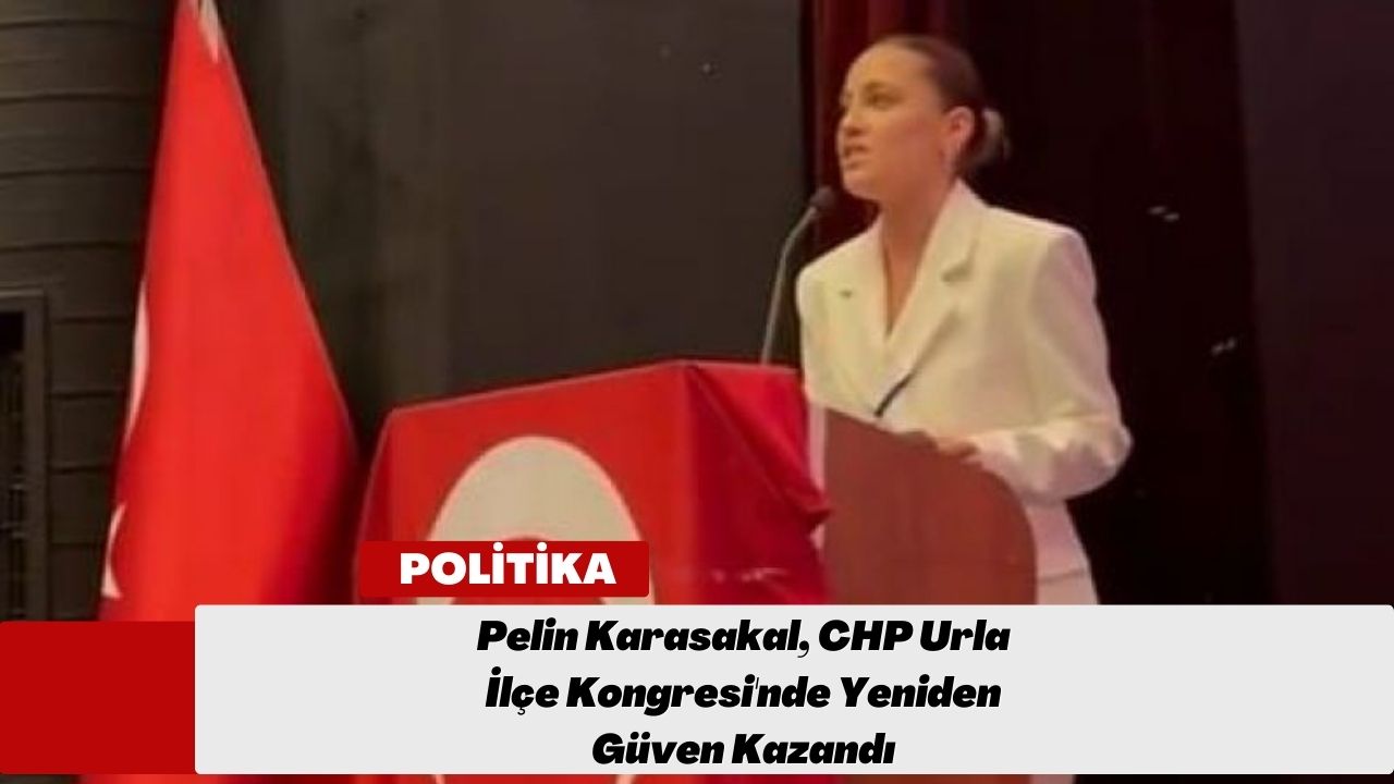 Pelin Karasakal, CHP Urla İlçe Kongresi'nde Yeniden Güven Kazandı