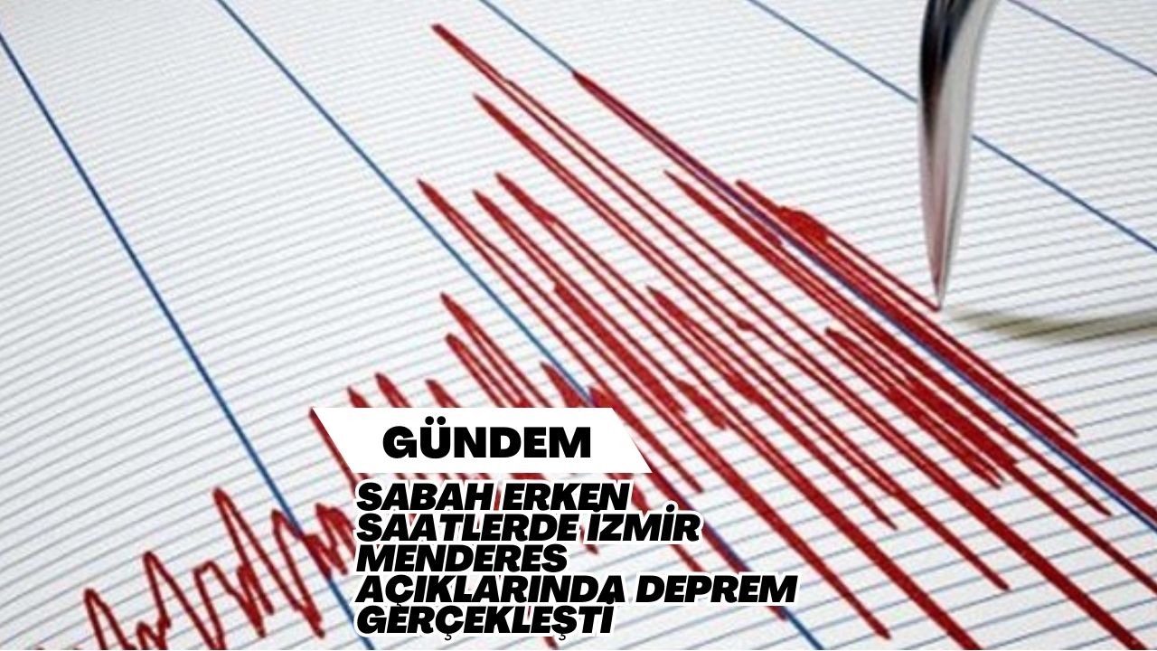Sabah Erken Saatlerde İzmir Menderes Açıklarında Deprem Gerçekleşti