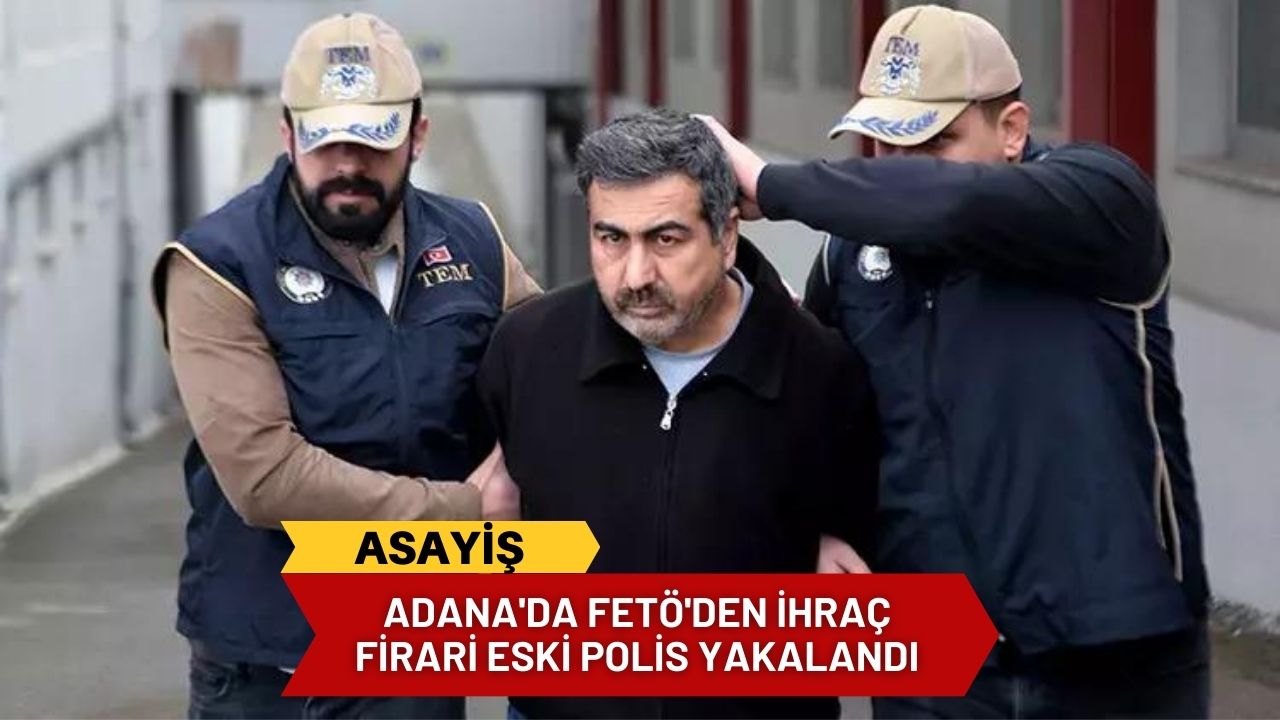 Adana'da FETÖ'den ihraç firari eski polis yakalandı