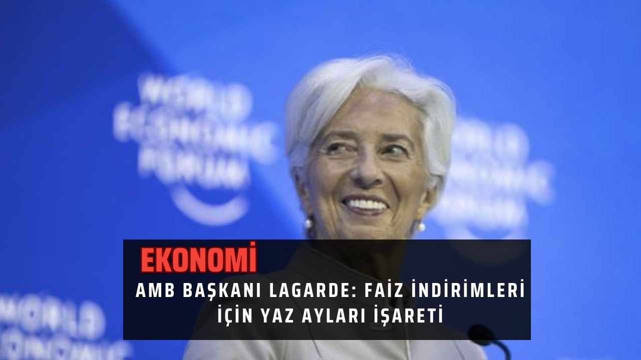 AMB Başkanı Lagarde: Faiz indirimleri için yaz ayları işareti