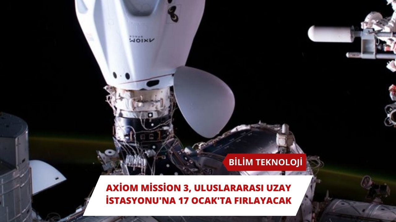 Axiom Mission 3, Uluslararası Uzay İstasyonu'na 17 Ocak'ta fırlayacak