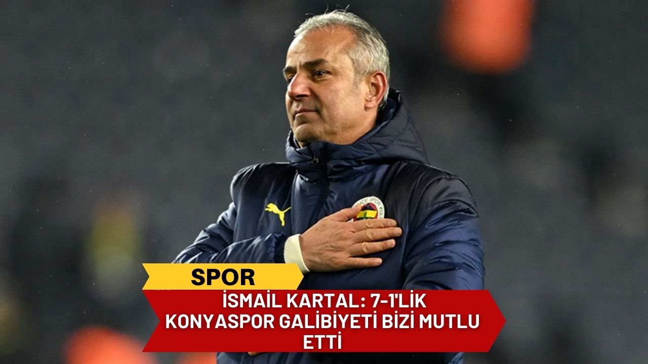 İsmail Kartal: 7-1'lik Konyaspor galibiyeti bizi mutlu etti