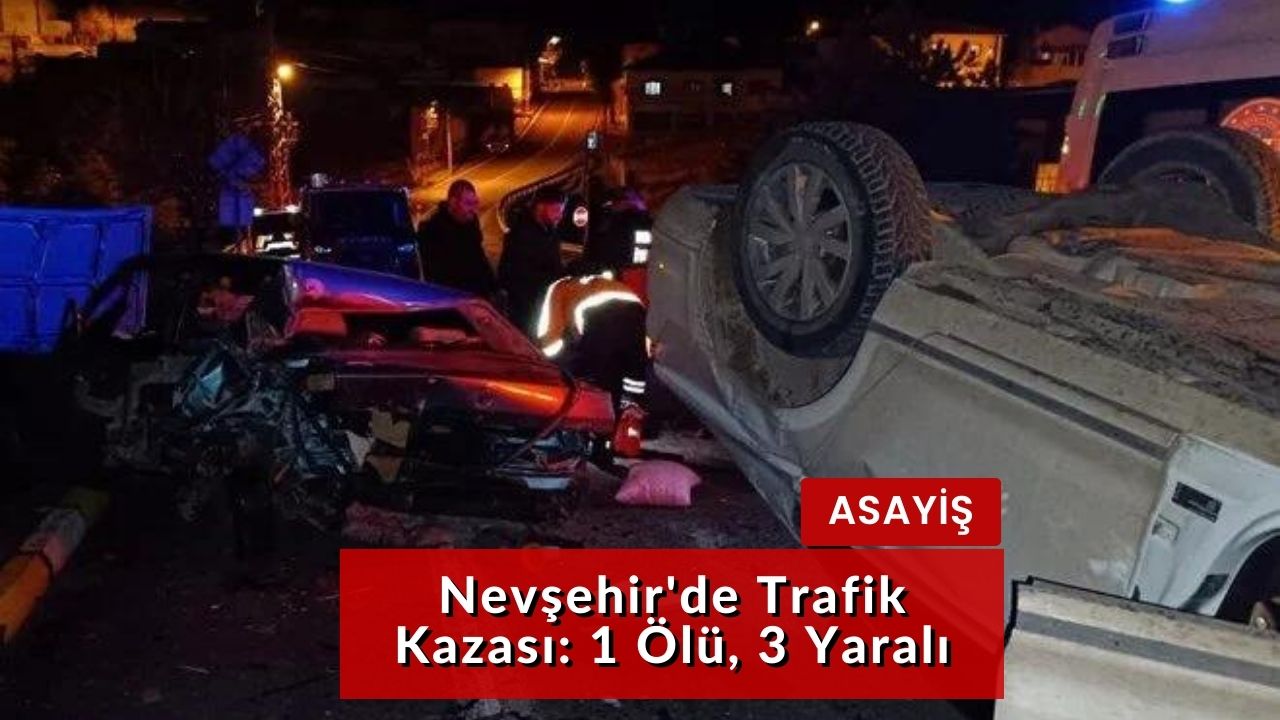 Nevşehir'de Trafik Kazası: 1 Ölü, 3 Yaralı