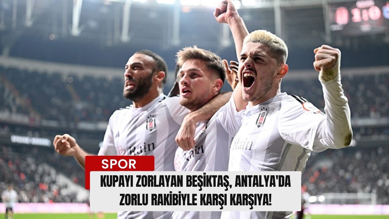 Kupayı Zorlayan Beşiktaş, Antalya'da Zorlu Rakibiyle Karşı Karşıya!