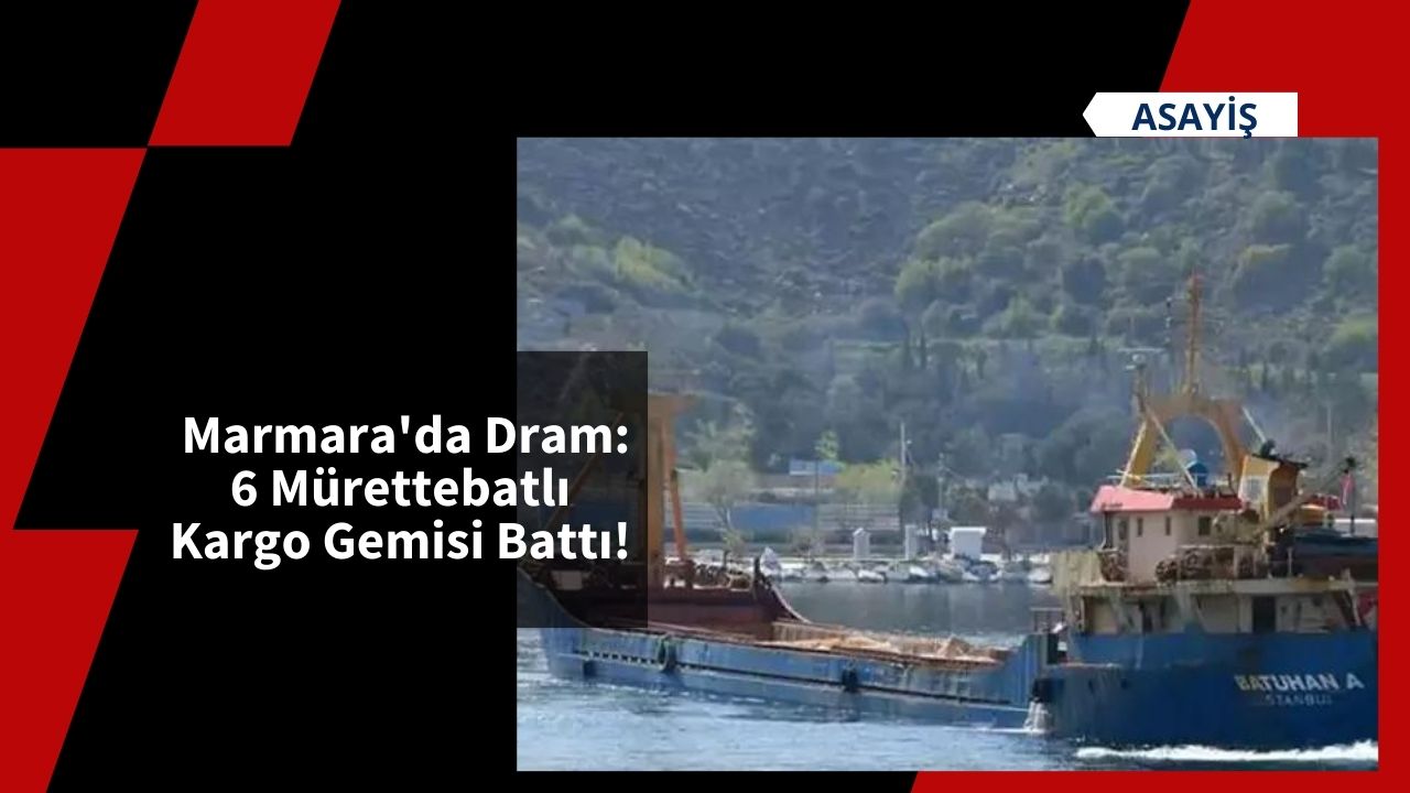 Marmara'da Dram: 6 Mürettebatlı Kargo Gemisi Battı!