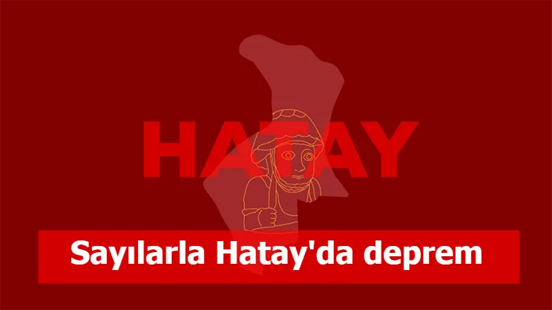 Sayılarla Hatay'da deprem